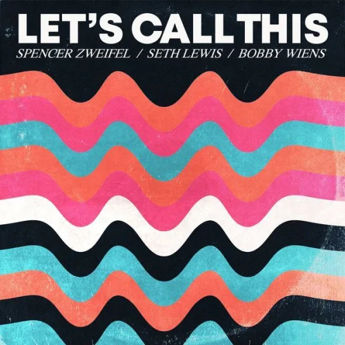 Spencer Zweifel / Bobby Wiens / Seth Lewis - Let's Call This (2022)