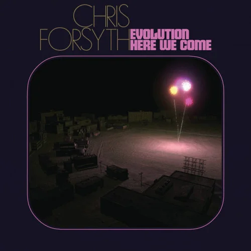 Chris Forsyth - Evolution Here We Come (2022)