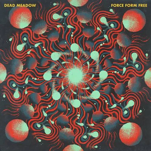 Dead Meadow - Force Form Free (2022)