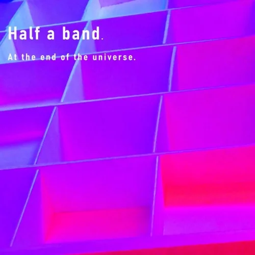 Half A Band - At the End of the Universe. (2023)