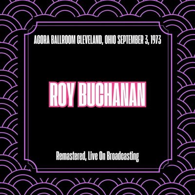 Roy Buchanan - Agora Ballroom Cleveland, Ohio September 3, 1973 [Remastered, Live On Broadcasting] (2025) FLAC